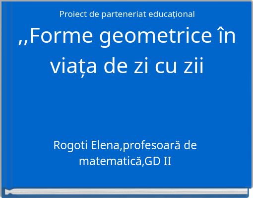 Proiect de parteneriat educațional ,,Forme geometrice în viața de zi cu zii