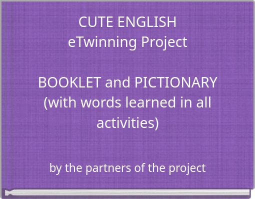 CUTE ENGLISH eTwinning Project BOOKLET and PICTIONARY (with words learned in all activities)