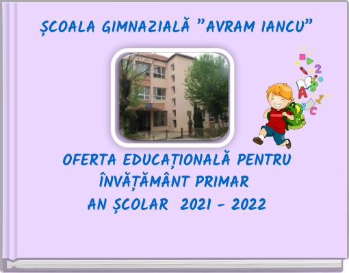 ȘCOALA GIMNAZIALĂ &rdquo;AVRAM IANCU&rdquo; OFERTA EDUCAȚIONALĂ PENTRU &Icirc;NVĂȚĂM&Acirc;NT PRIMAR AN ȘCOLAR 2021 - 2022