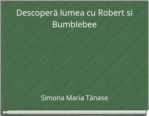 Descoperă lumea cu Robert si Bumblebee