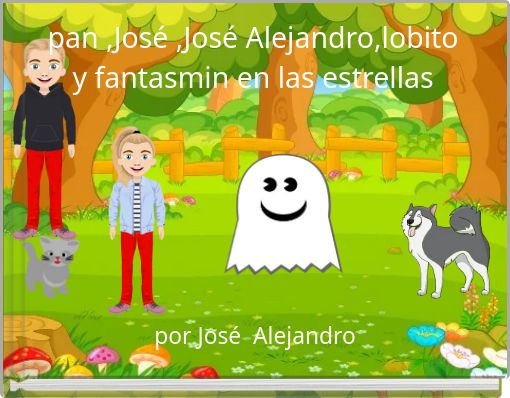 pan ,Jos&eacute; ,Jos&eacute; Alejandro,lobito y fantasmin en las estrellas