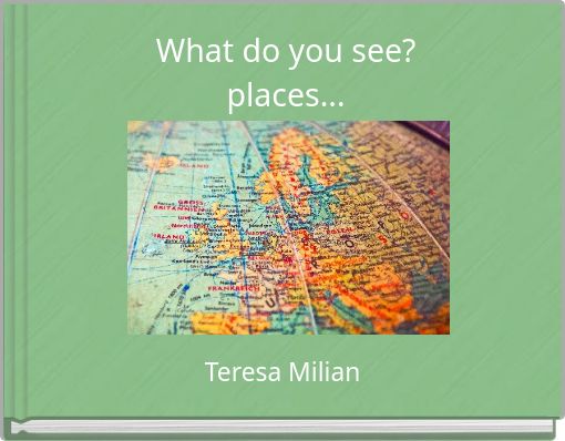 What do you see? places...