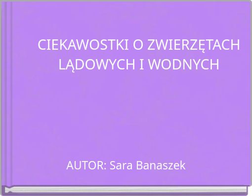 CIEKAWOSTKI O ZWIERZĘTACH LĄDOWYCH I WODNYCH