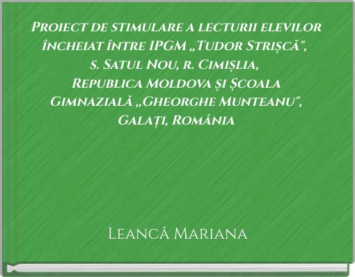 Proiect de stimulare a lecturii elevilor încheiat între IPGM ,,Tudor Strișcă", s. Satul Nou, r. Cimișlia, Republica Mo