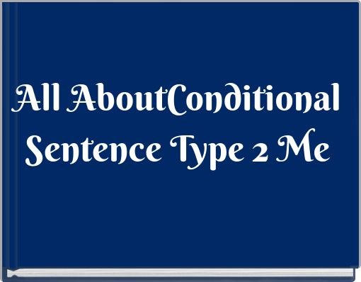 All AboutConditional Sentence Type 2 Me