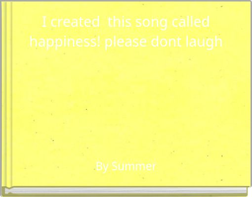 I created this song called happiness! please dont laugh