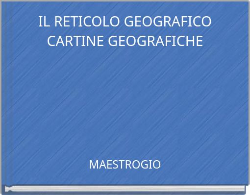 IL RETICOLO GEOGRAFICO CARTINE GEOGRAFICHE