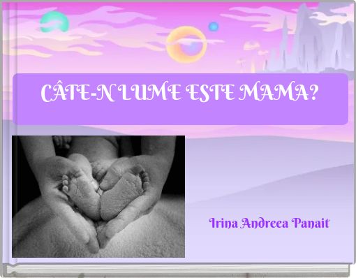 CÂTE-N LUME ESTE MAMA?