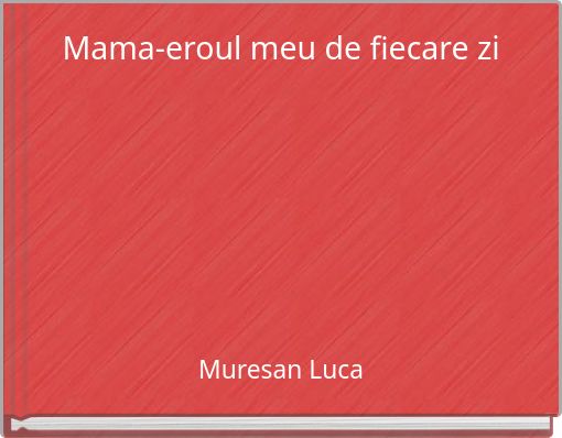 Mama-eroul meu de fiecare zi