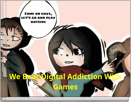 We Beat Digital Addiction With Games
