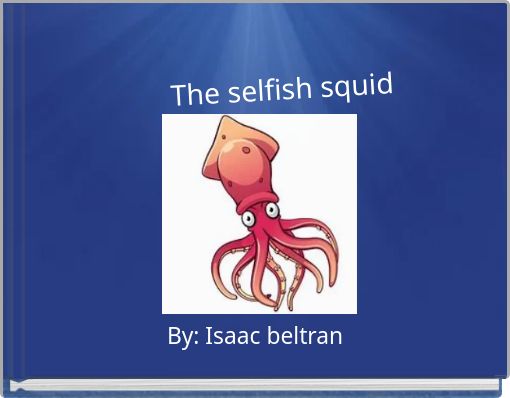 The selfish squid