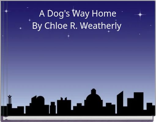 A Dog's Way Home By Chloe R. Weatherly