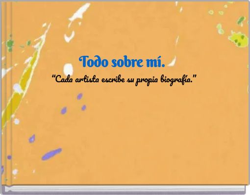 Front cover of 'Todo sobre mí. “Cada artista escribe su propia biografía.”' 