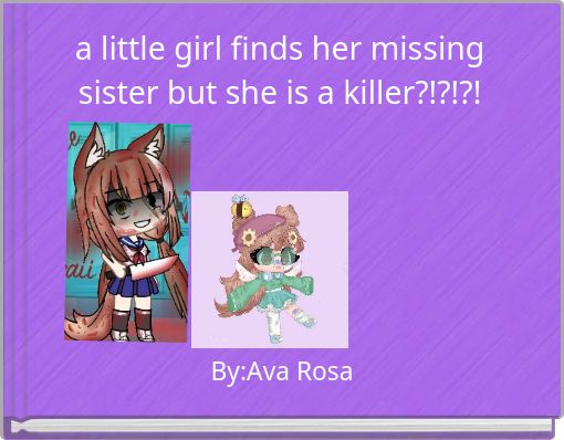 Front cover of 'a little girl finds her missing sister but she is a killer?!?!?!' 