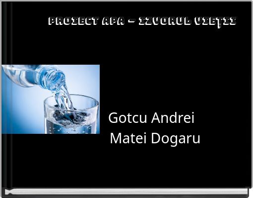 Proiect Apa – izvorul vieții Gotcu Andrei &nbs