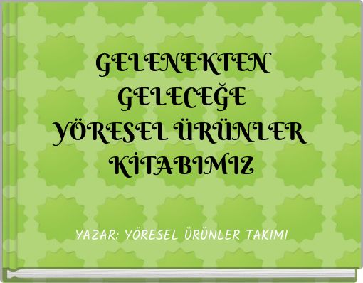 GELENEKTEN GELECEĞE YÖRESEL ÜRÜNLER KİTABIMIZ