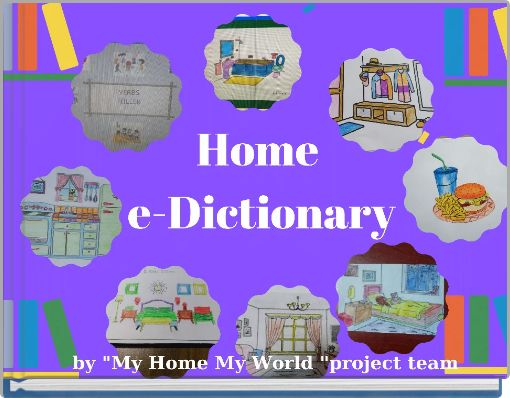 MY HOME MY WORLD BY : MY HOME MY WORLD PROJECT TEAM