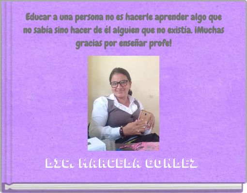 Educar a una persona no es hacerle aprender algo que no sab&iacute;a sino hacer de &eacute;l alguien que no exist&iacute;a. &iexcl;Muchas gracias por ense&ntilde;