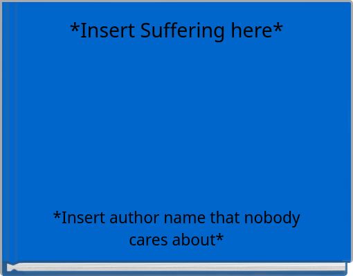 *Insert Suffering here*