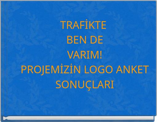 TRAFİKTE BEN DEVARIM!PROJEMİZİN LOGO ANKET SONU&Ccedil;LARI