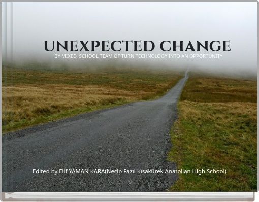 unexpected changeBY MİXED SCHOOL TEAM OF TURN TECHNOLOGY INTO AN OPPORTUNITY