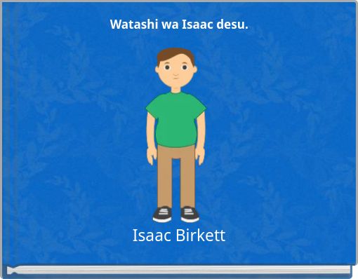 Watashi wa Isaac desu.