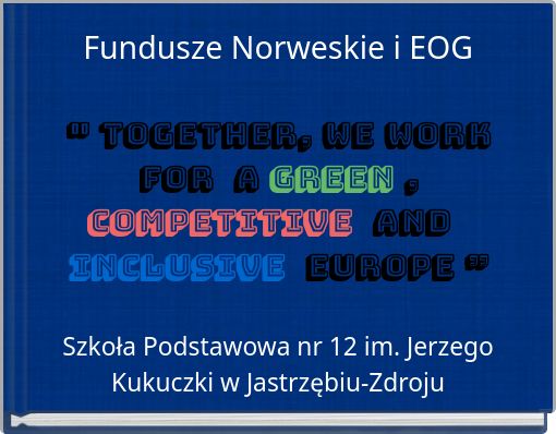 Fundusze Norweskie i EOG" TOGETHER, we workFOR A GREEN ,COMPETITIVE AND inCLUSIVE EU