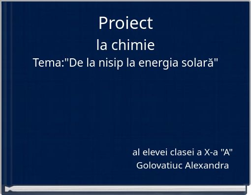 Proiect la chimie Tema:"De la nisip la energia solară"