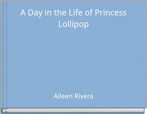 A Day in the Life of Princess Lollipop