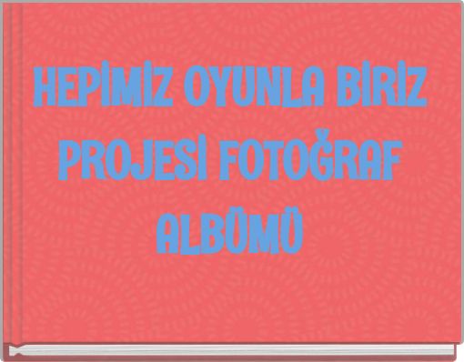 HEPİMİZ OYUNLA BİRİZ PROJESİ FOTOĞRAF ALBÜMÜ