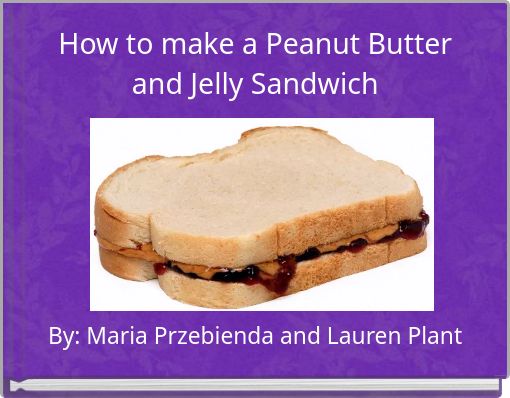 How to make a Peanut Butter and Jelly Sandwich