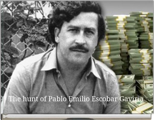 The hunt of Pablo Emilio Escobar Gaviria