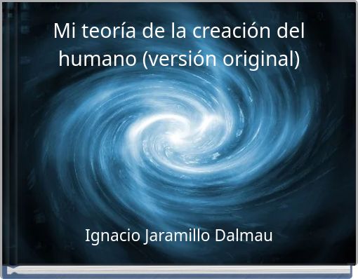 Mi teoría de la creación del humano (versión original)