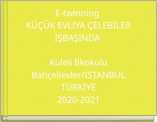 E-twinning K&Uuml;&Ccedil;&Uuml;K EVLİYA &Ccedil;ELEBİLER İŞBAŞINDA Kuleli İlkokulu Bah&ccedil;elievler/İSTANBUL T&Uuml;RKİYE 2020-2021