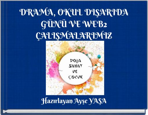 DRAMA, OKUL DIŞARIDA GÜNÜ VE WEB2 ÇALIŞMALARIMIZ