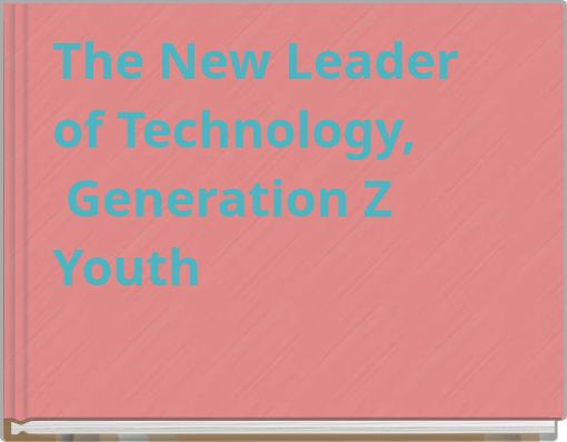 The New Leader of Technology, Generation Z Youth