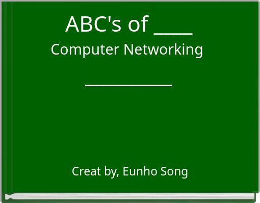 ABC's of ____ Computer Networking _________