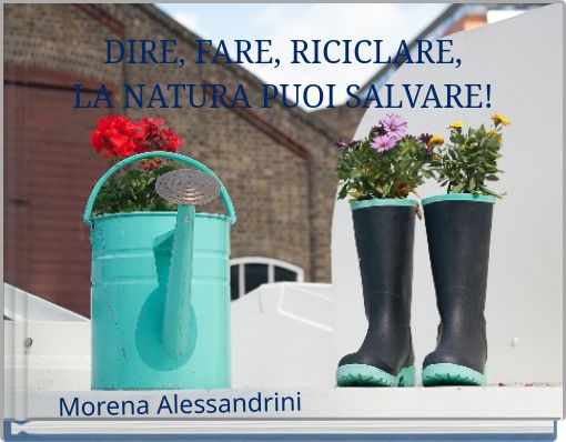 DIRE, FARE, RICICLARE,LA NATURA PUOI SALVARE!