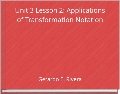 Unit 3 Lesson 2: Applications of Transformation Notation