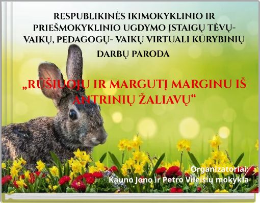 RESPUBLIKINĖS IKIMOKYKLINIO IR PRIEŠMOKYKLINIO UGDYMO ĮSTAIGŲ TĖVŲ-VAIKŲ, PEDAGOGŲ- VAIKŲ VIRTUALI KŪRYBINIŲ DARBŲ PARODA&n