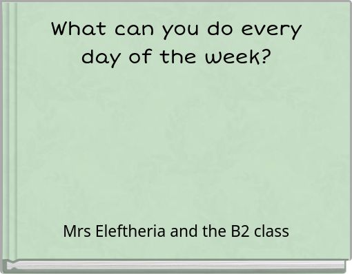 What can you do every day of the week?