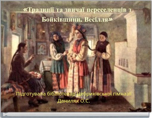 «Традиції та звичаї переселенців з Бойківщини. Весілля»