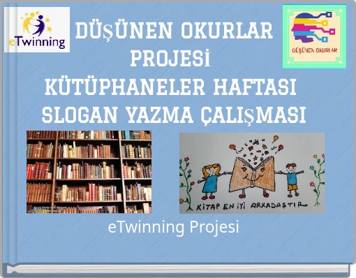 D&Uuml;Ş&Uuml;NEN OKURLAR PROJESİ K&Uuml;T&Uuml;PHANELER HAFTASI SLOGAN YAZMA &Ccedil;ALIŞMASI eTwinning Projesi