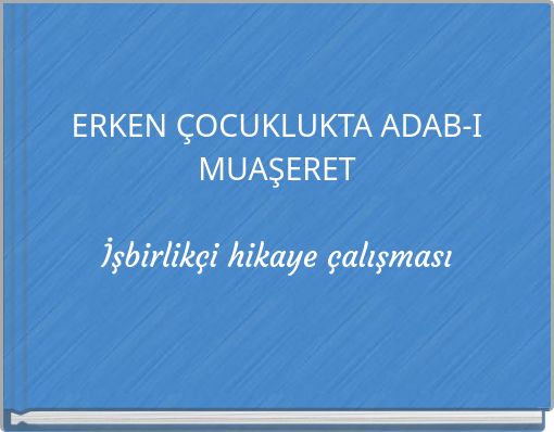 ERKEN ÇOCUKLUKTA ADAB-I MUAŞERET İşbirlikçi hikaye çalışması