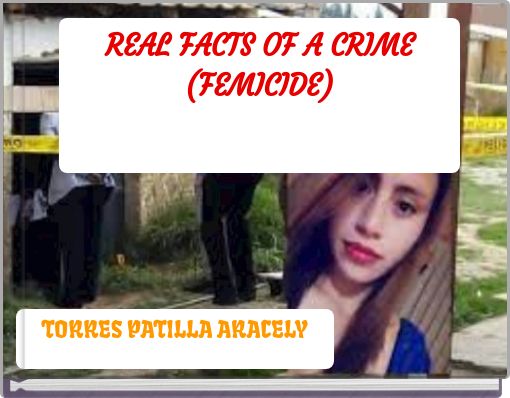 REAL FACTS OF A CRIME (FEMICIDE)
