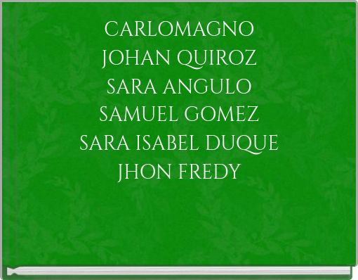 CARLOMAGNO JOHAN QUIROZ SARA ANGULO SAMUEL GOMEZ SARA ISABEL DUQUE JHON FREDY