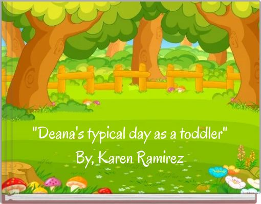 "Deana's typical day as a toddler" By, Karen Ramirez