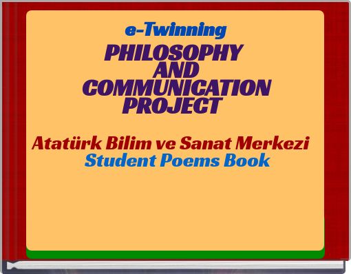 e-Twinning PHILOSOPHY AND COMMUNICATION PROJECT Atatürk Bilim ve Sanat Merkezi Student Poems Book