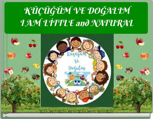 K&Uuml;&Ccedil;&Uuml;Ğ&Uuml;M VE DOĞALIM I AM LİTTLE and NATURAL