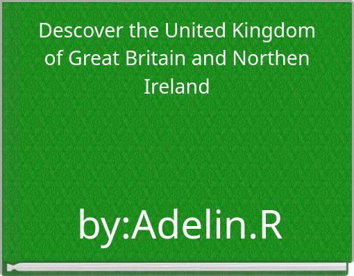 Descover the United Kingdom of Great Britain and Northen Ireland